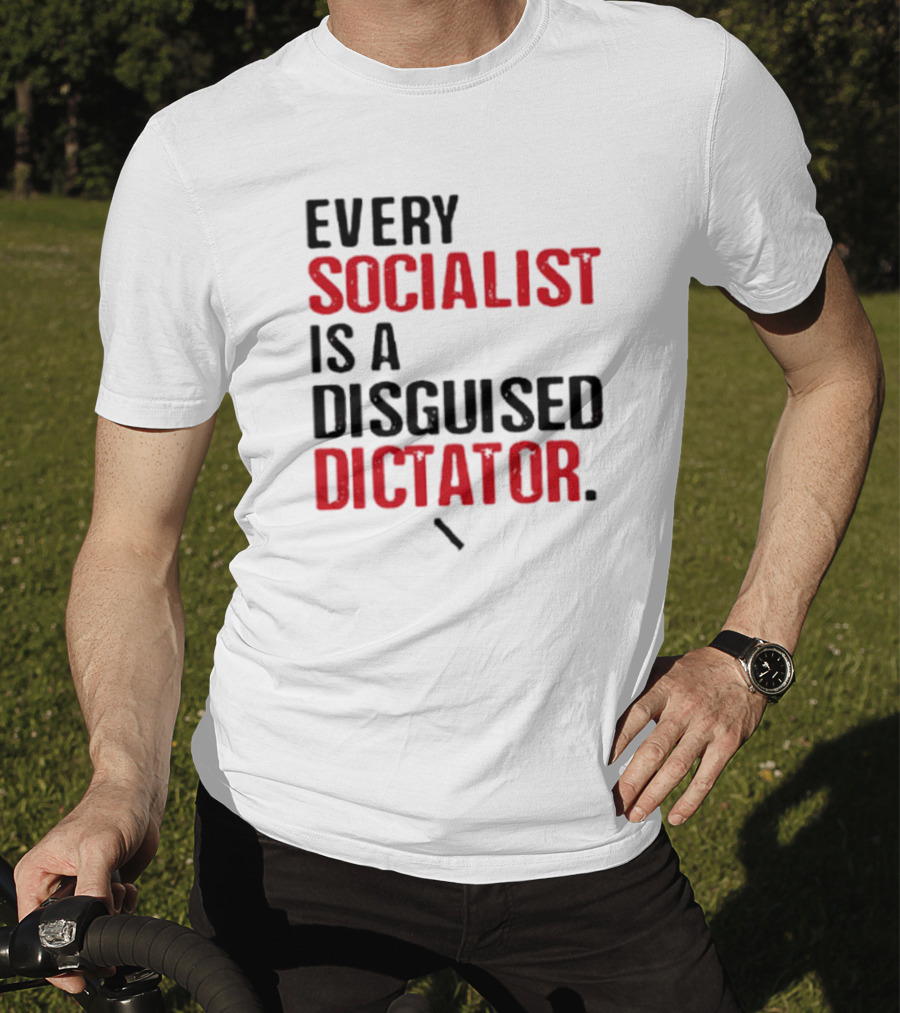 Every Socialist Is A Disguised Dictator Bold Message T-Shirt