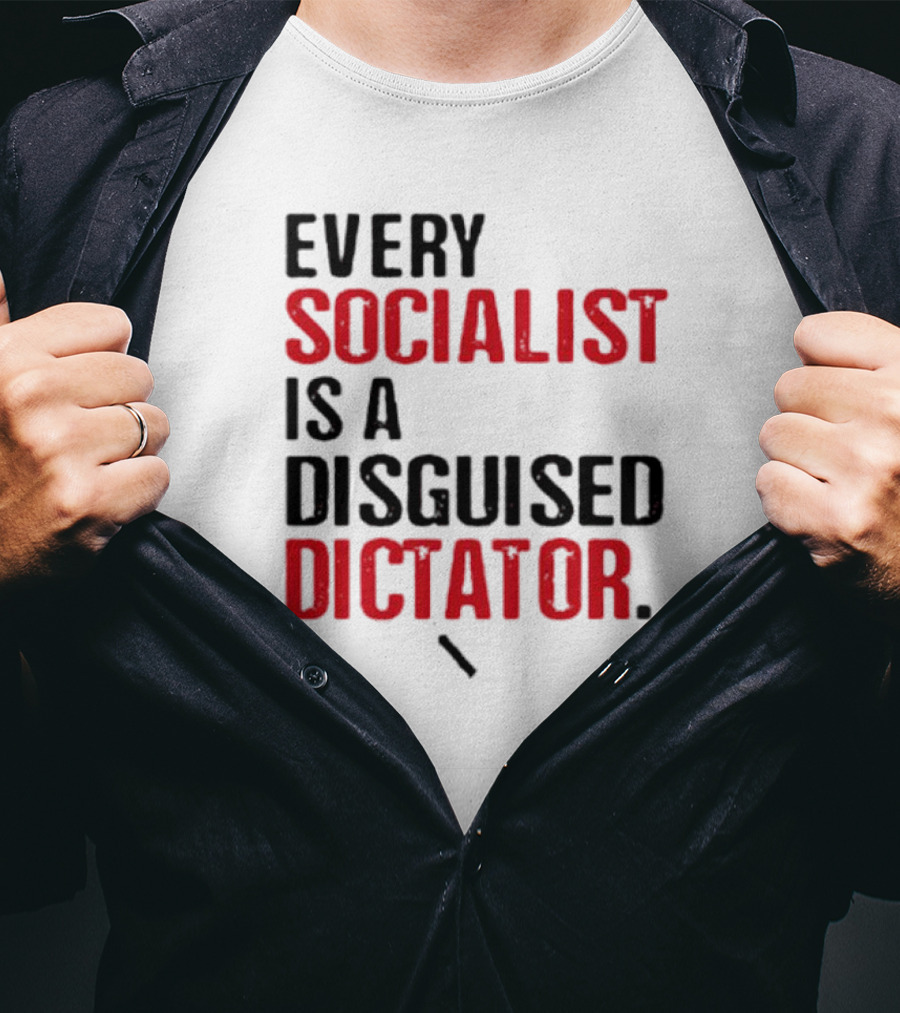 Every Socialist Is A Disguised Dictator Bold Message T-Shirt