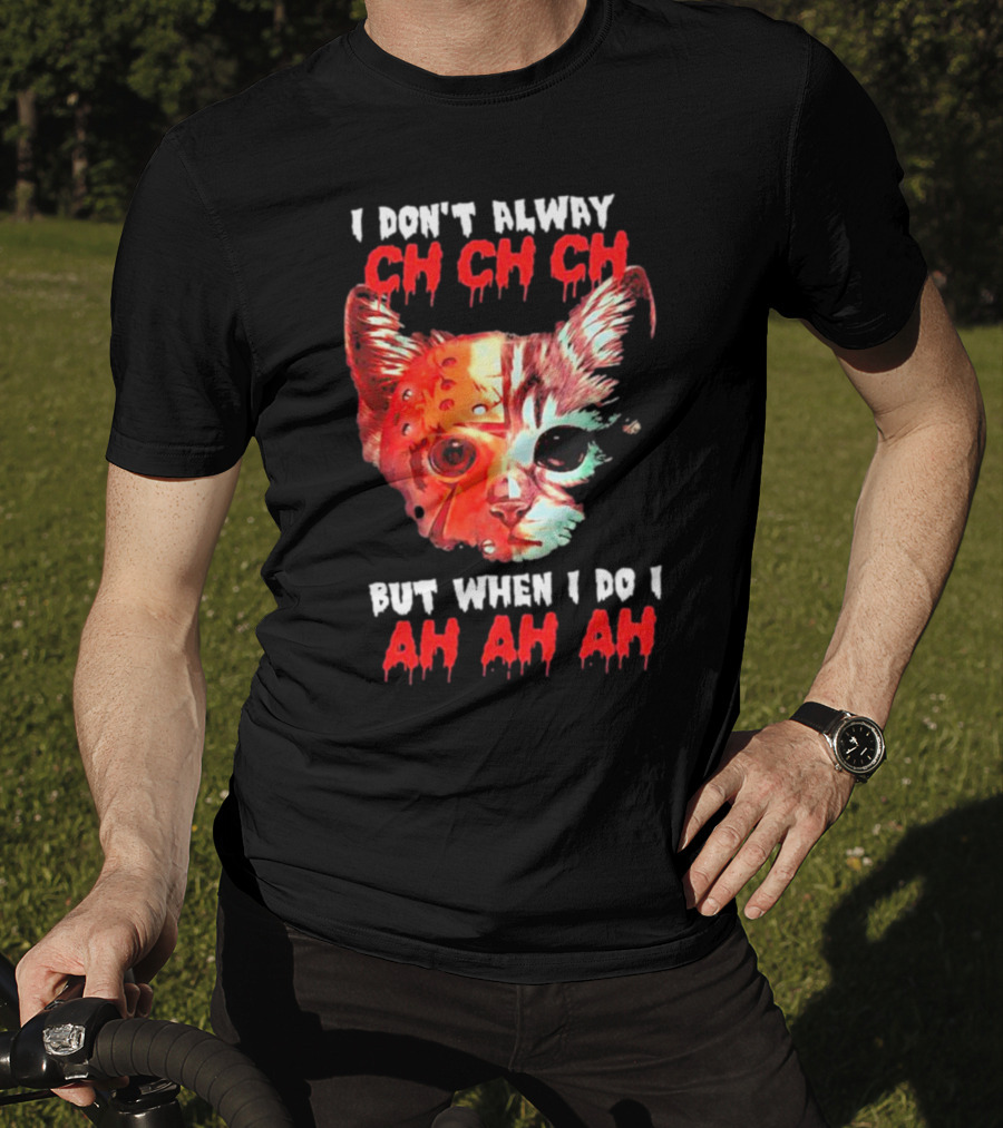 I Don't Alway Ch Ch Ch Cat But When I Do I Ah Ah Ah T-Shirt