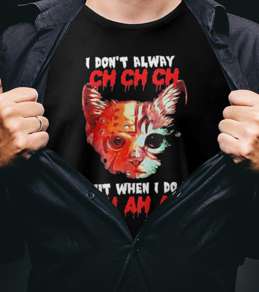 I Don't Alway Ch Ch Ch Cat But When I Do I Ah Ah Ah T-Shirt