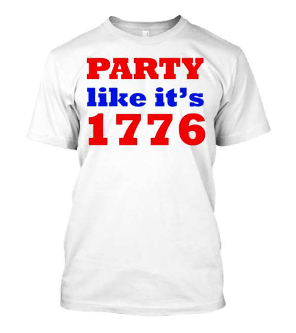 Party Like It’s 1776 Patriotic Celebration 4th Of July T-Shirt