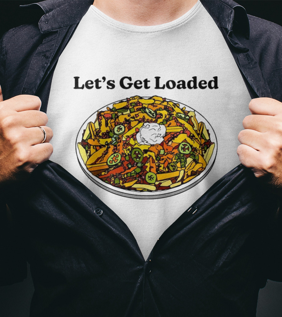 Let’s Get Loaded Nachos With Jalapeños And Sour Cream T-Shirt