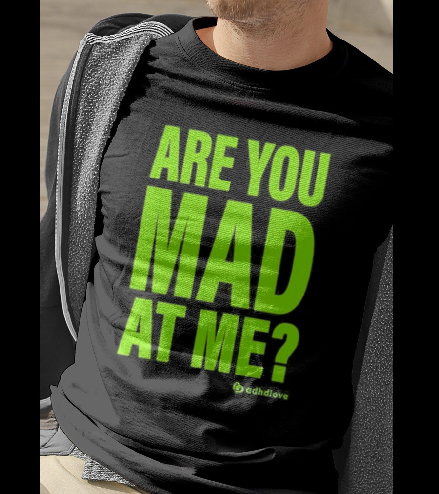 Are You Mad At Me ADHD Love T-Shirt