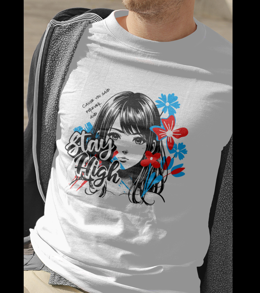 Stay High Cause You Said Forever And A Day T-Shirt