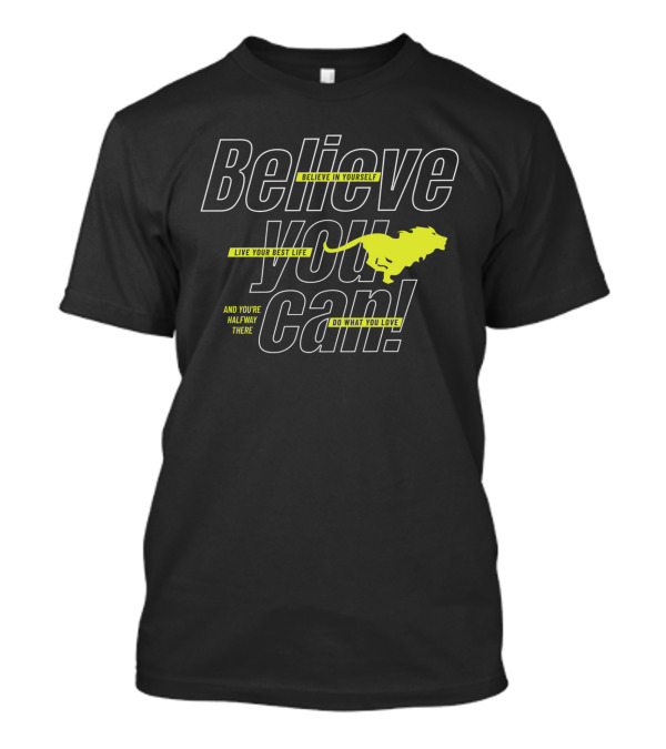 Believe You Can Live Your Best Life Believe In Yourself Do What You Love T-Shirt