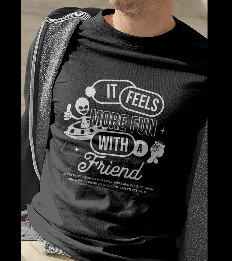 It Feels More Fun With A Friend And You Have A Friend To Share The Experience T-Shirt