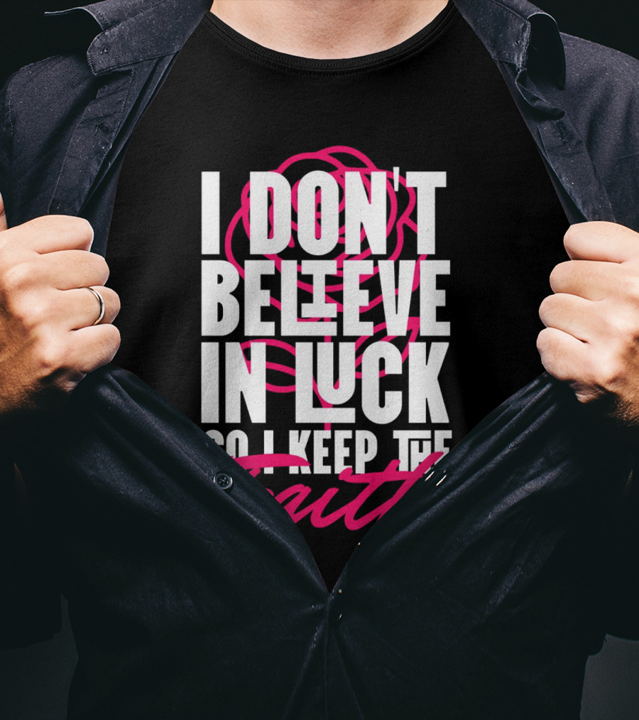 I Don't Believe In Luck So I Keep The Faith T-Shirt