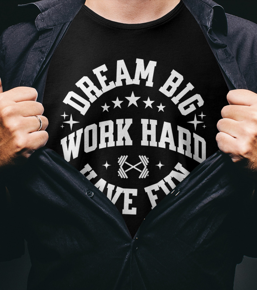 Dream Big Work Hard Have Fun Barbell Stars Fitness Motivation T-Shirt