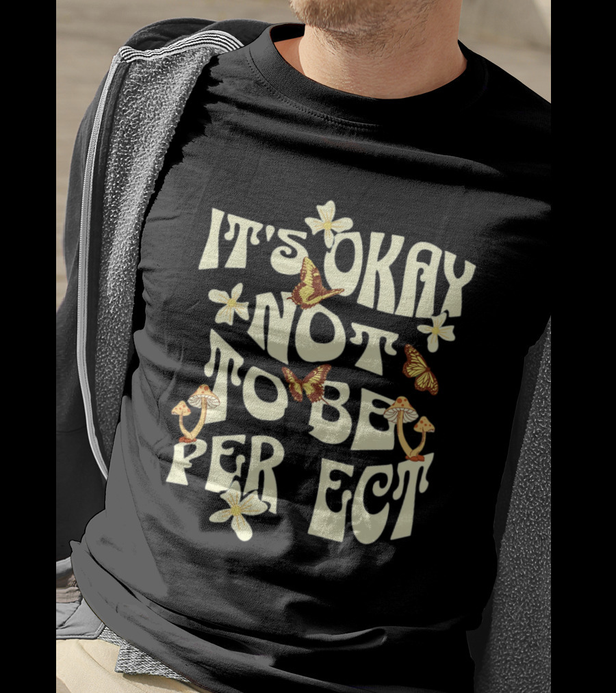 It's Okay Not To Be Perfect Flowers Mushrooms Butterflies T-Shirt