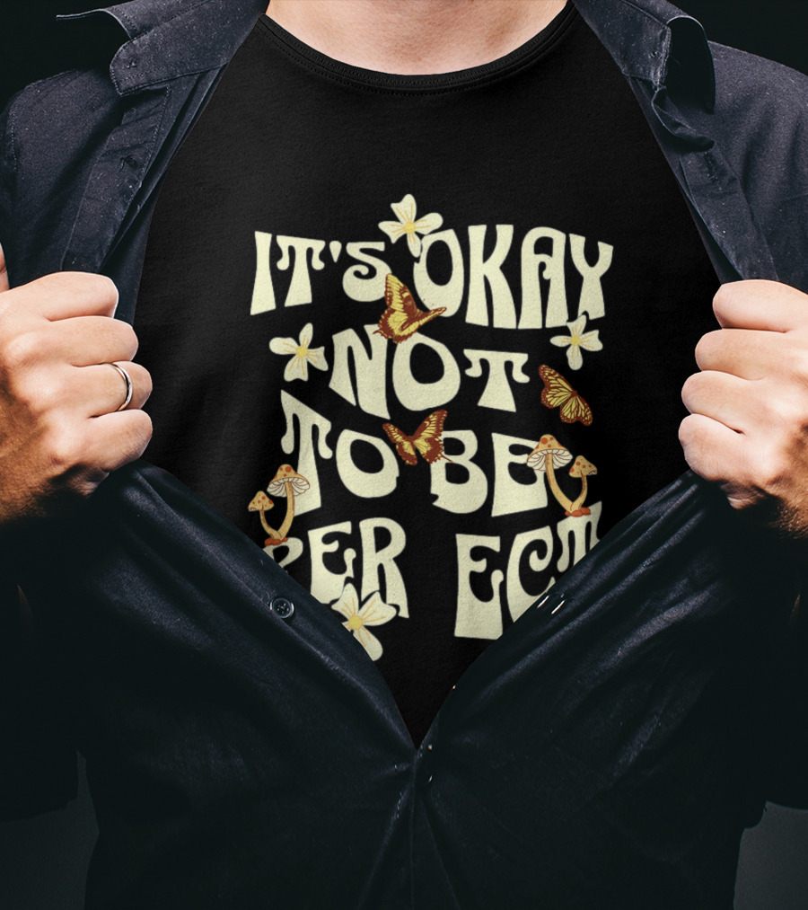 It's Okay Not To Be Perfect Flowers Mushrooms Butterflies T-Shirt