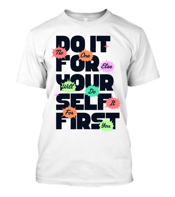 Do It For Yourself First No One Else Will Do It For You T-Shirt