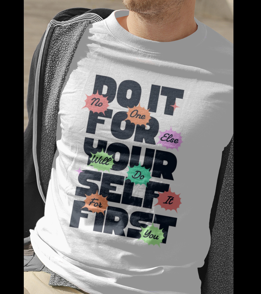 Do It For Yourself First No One Else Will Do It For You T-Shirt