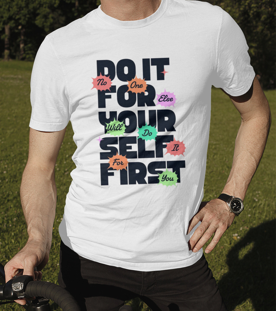 Do It For Yourself First No One Else Will Do It For You T-Shirt