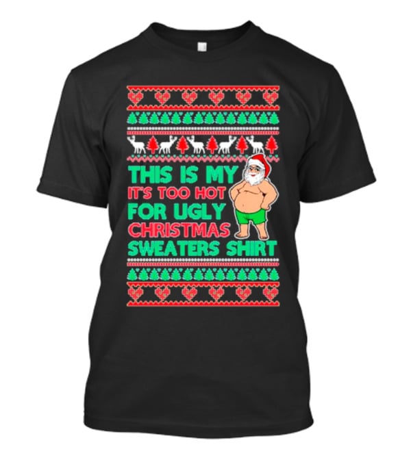 This Is My It's Too Hot For Ugly Christmas Sweaters Shirt Santa Print T-Shirt