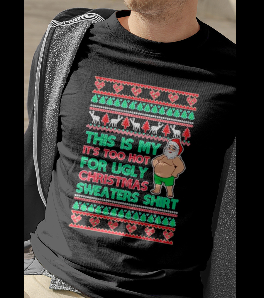 This Is My It's Too Hot For Ugly Christmas Sweaters Shirt Santa Print T-Shirt