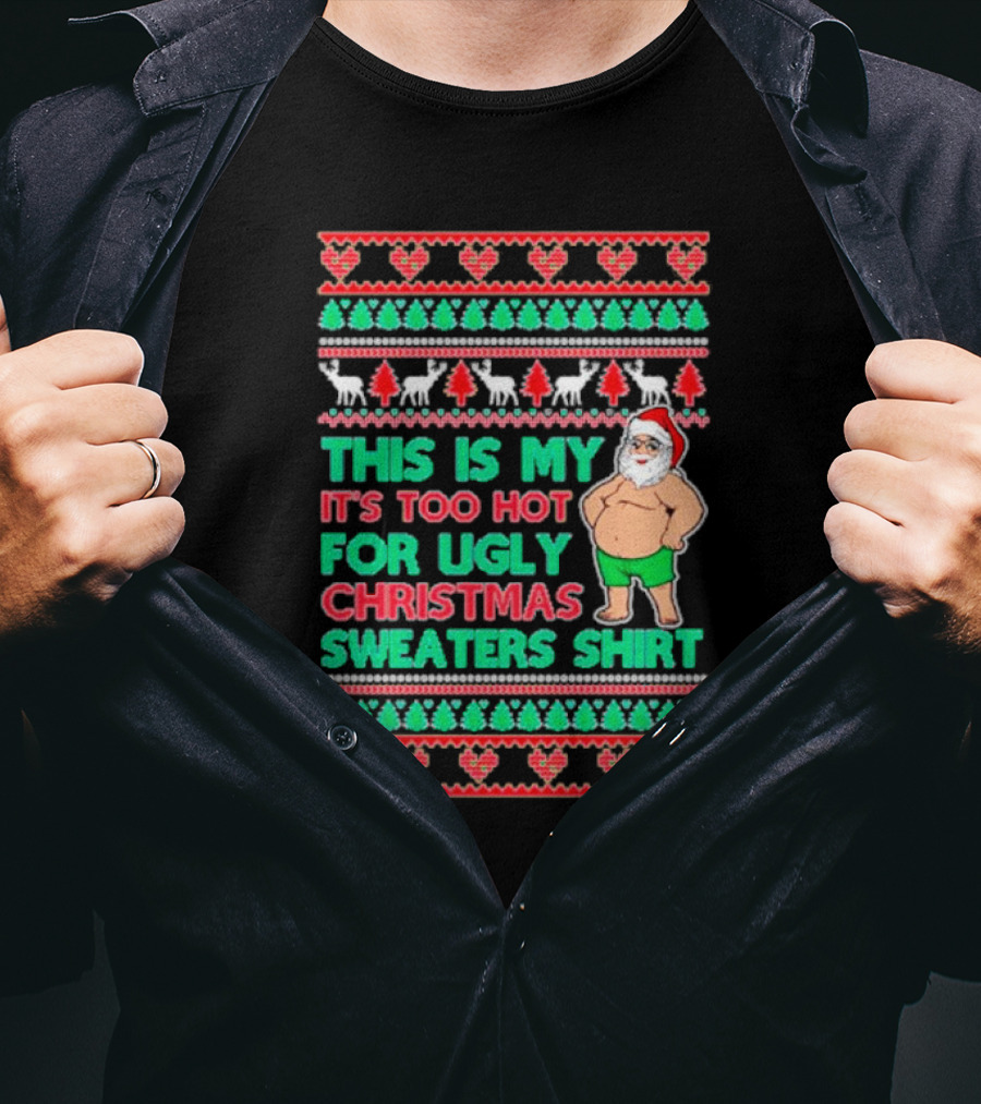 This Is My It's Too Hot For Ugly Christmas Sweaters Shirt Santa Print T-Shirt