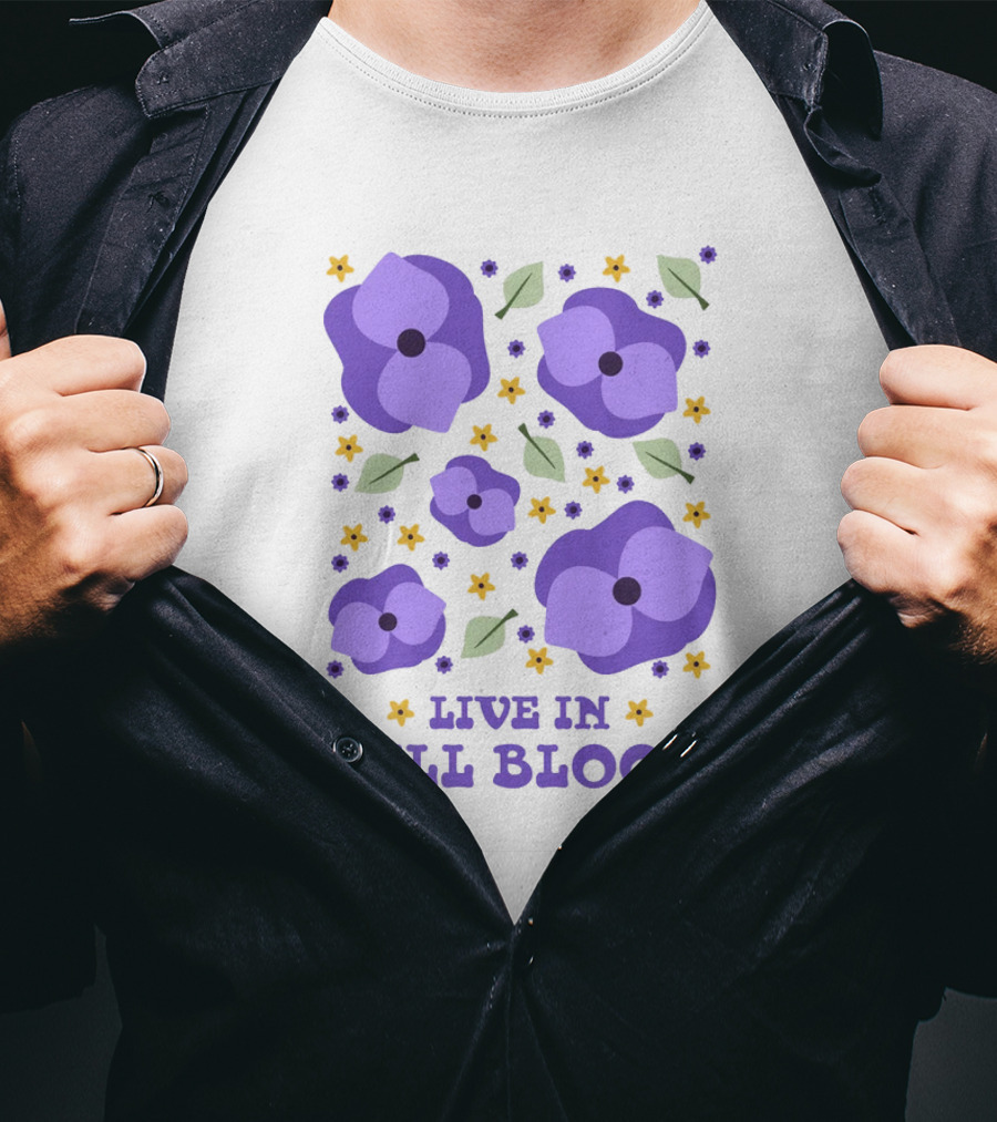 Live IN Full Bloom Flowers And Leaves T-Shirt