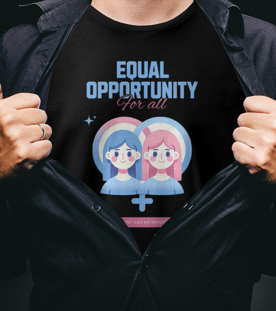 Equal Opportunity For All Talent Has No Gender T-Shirt