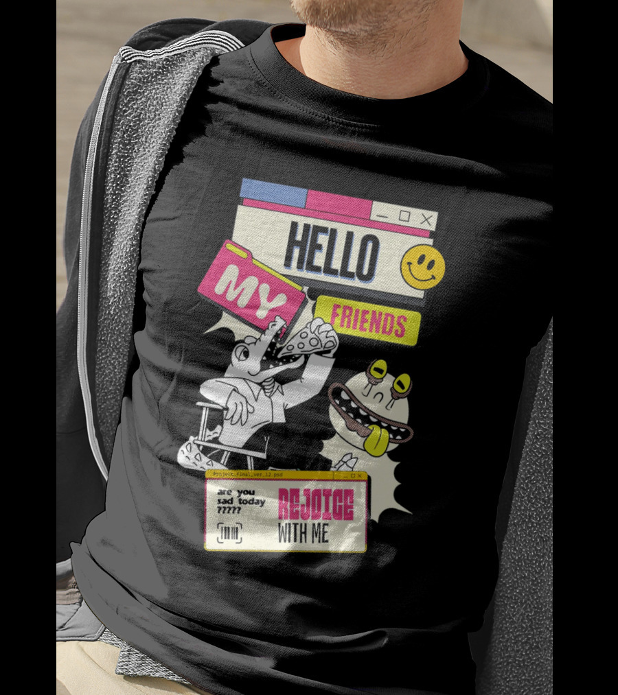 Hello My Friends Are You Sad Today Rejoice With Me T-Shirt