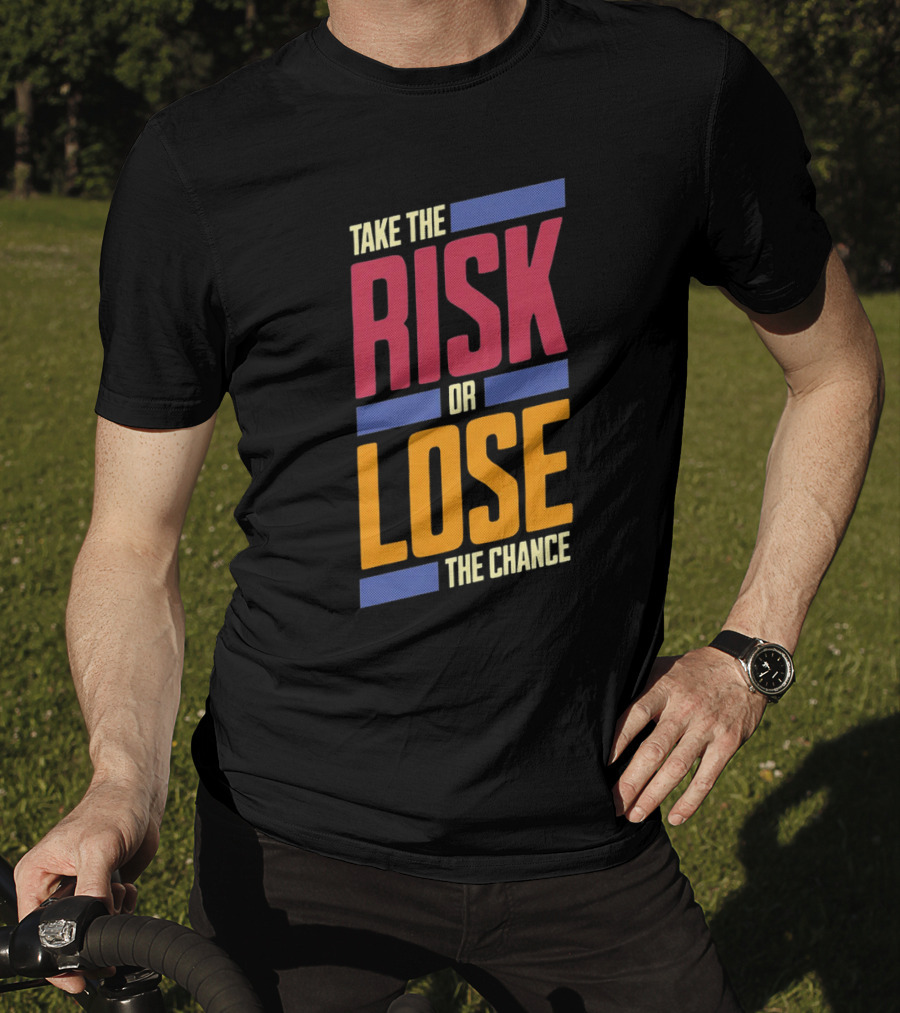 Take The Risk Or Lose The Chance T-Shirt
