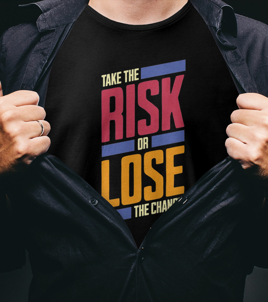Take The Risk Or Lose The Chance T-Shirt