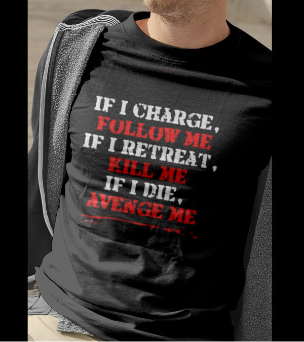 If I Charge Follow Me If I Retreat Kill Me If I Die Avenge Me Military Warrior Motivation T-Shirt