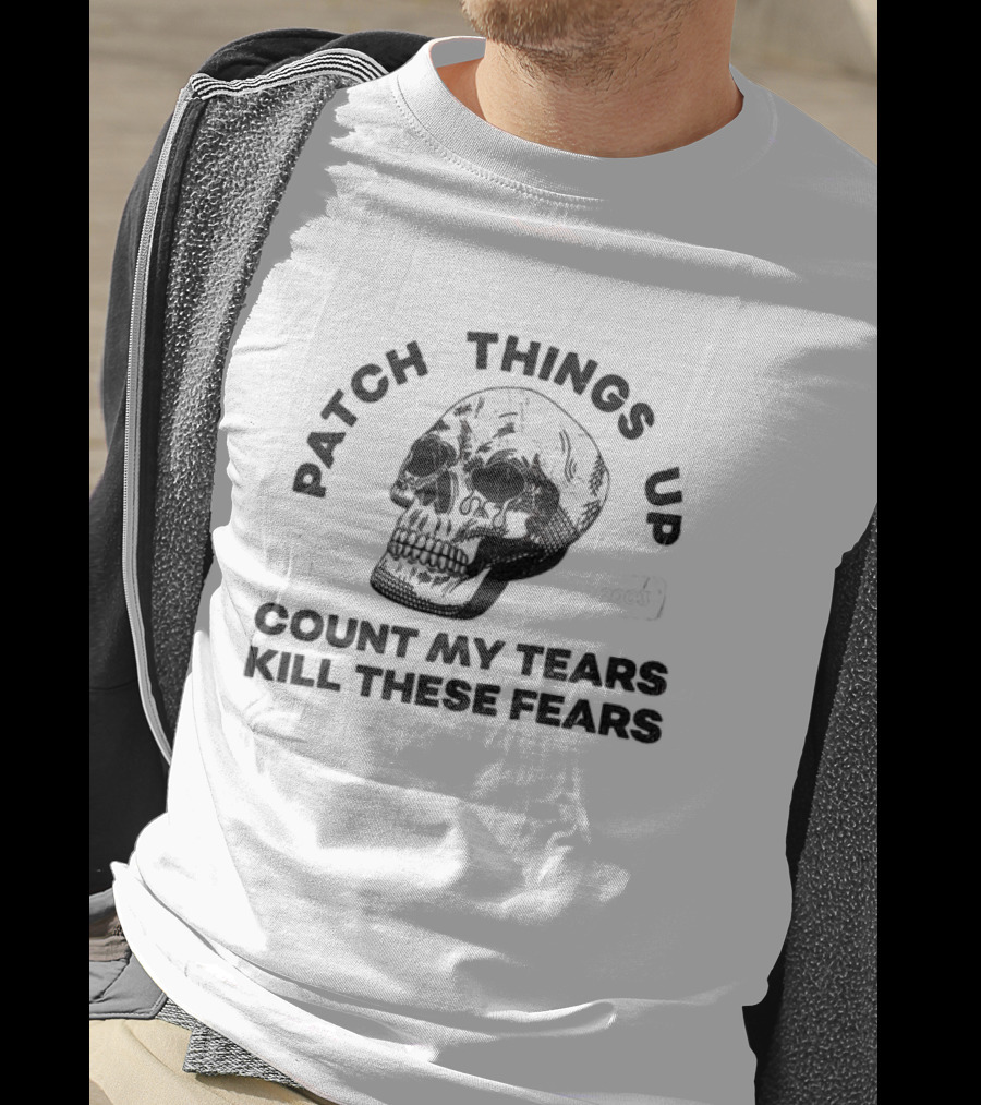 Patch Things Up Count My Tears Kill These Fears Skull T-Shirt