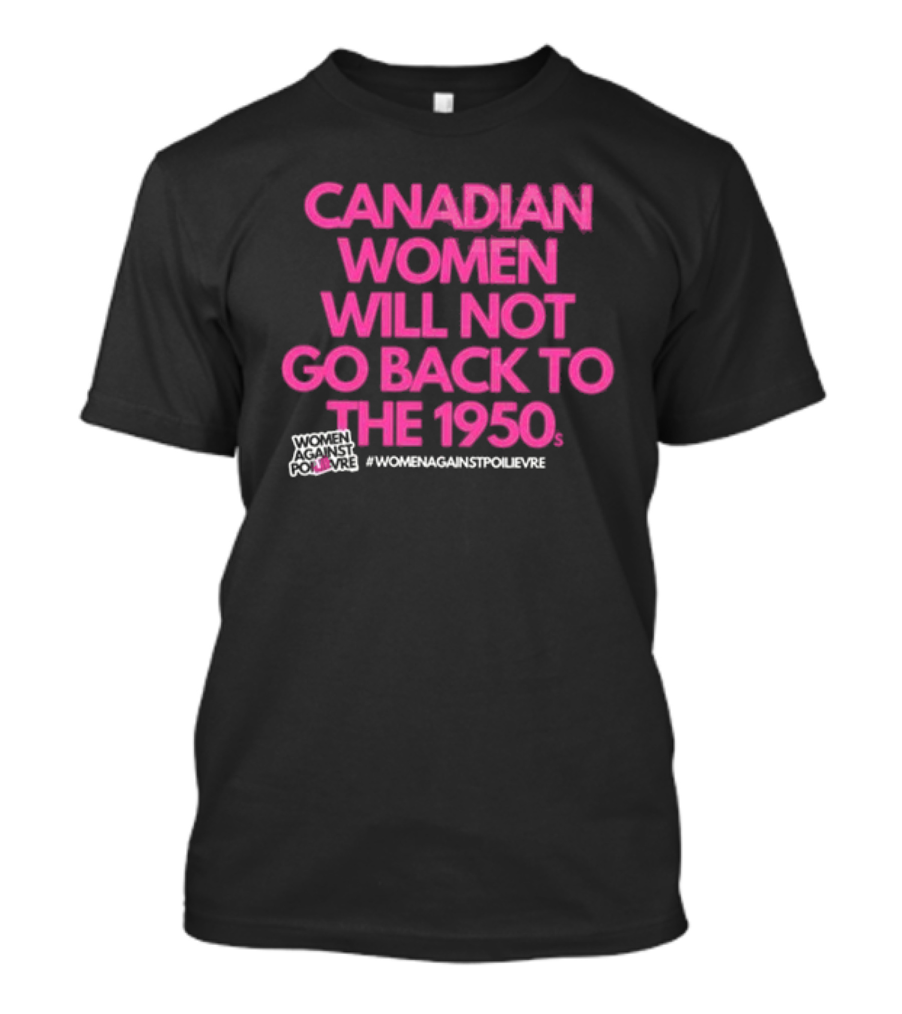 Canadian Women Will Not Go Back To The 1950s Women Against Poilievre #WomenAgainstPoilievre T-Shirt