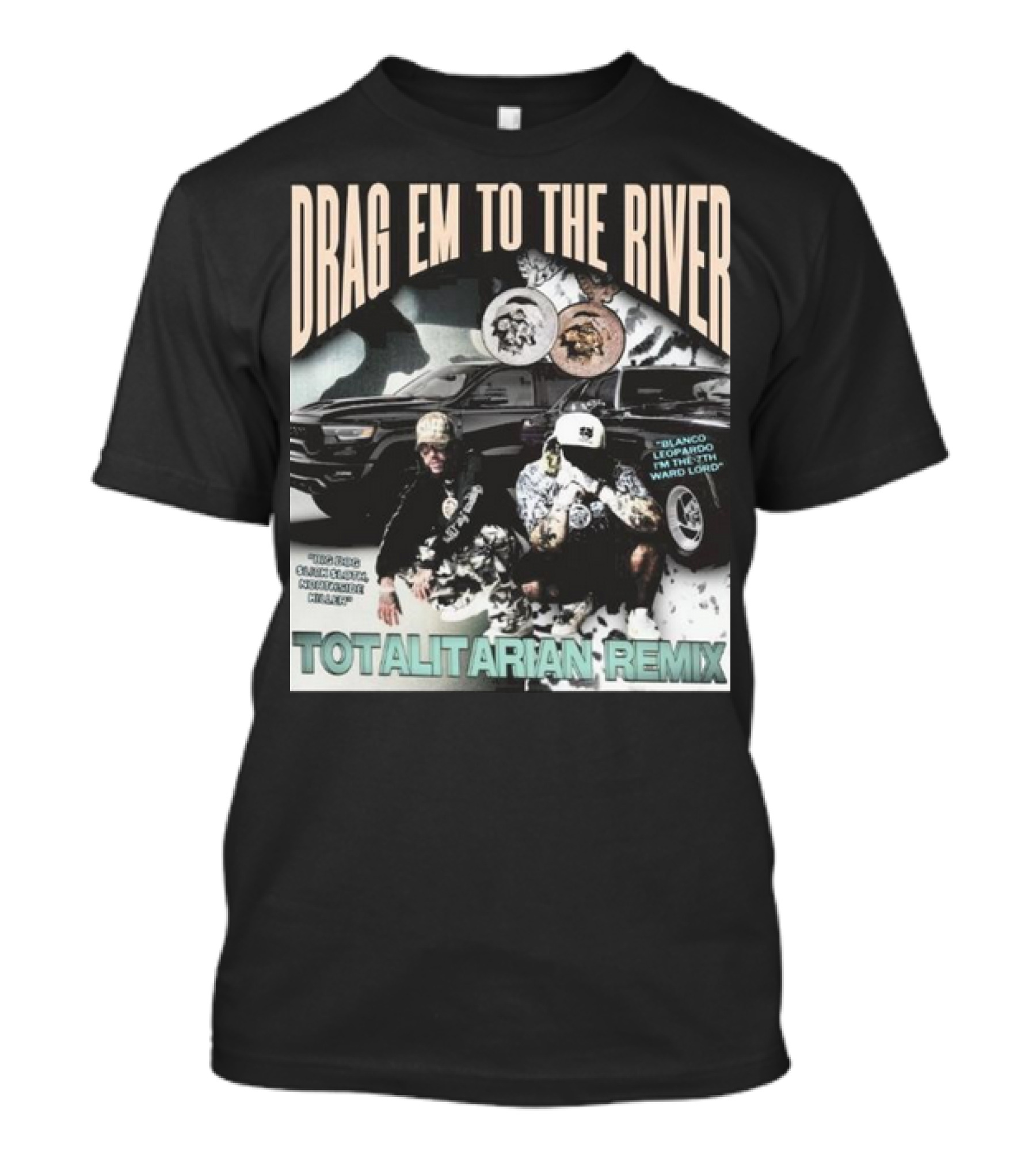 Drag Em To The River Blanco Leopardo IN The 7Th Ward Totalitarian Remix T-Shirt