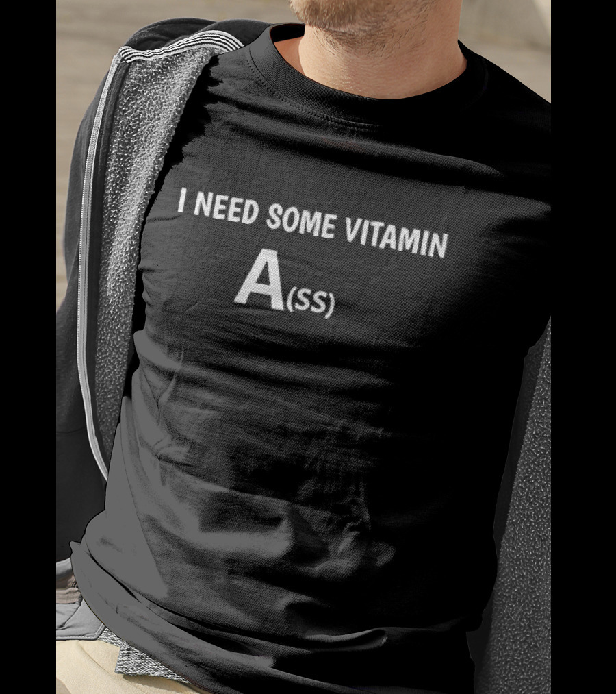 I Need Some Vitamin A(ss) T-Shirt