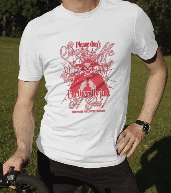 Please Don't Scare Me I'm Literally Just A Girl Here For The Yikes Not The Chainsaws T-Shirt