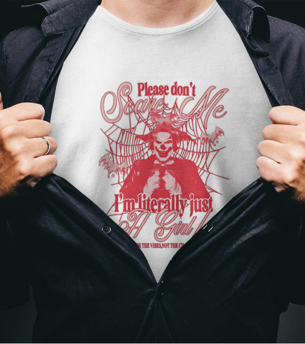 Please Don't Scare Me I'm Literally Just A Girl Here For The Yikes Not The Chainsaws T-Shirt
