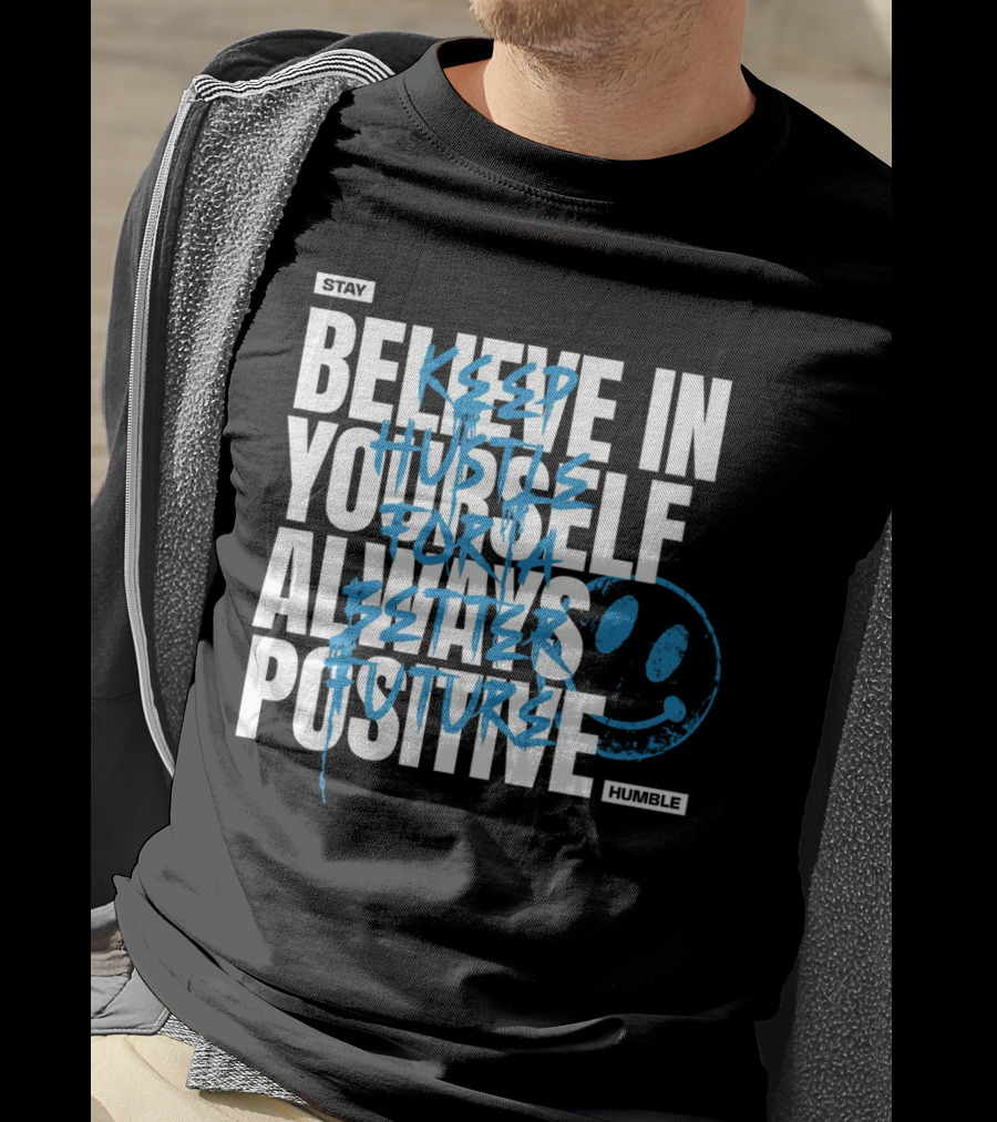 Stay Humble Believe In Yourself Always Positive Keep Hustle For A Better Future T-Shirt