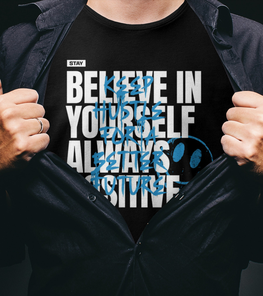 Stay Humble Believe In Yourself Always Positive Keep Hustle For A Better Future T-Shirt