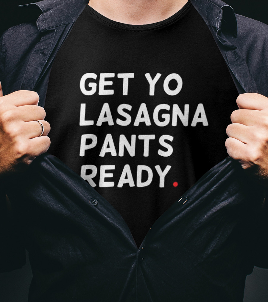 Get Yo Lasagna Pants Ready T-Shirt