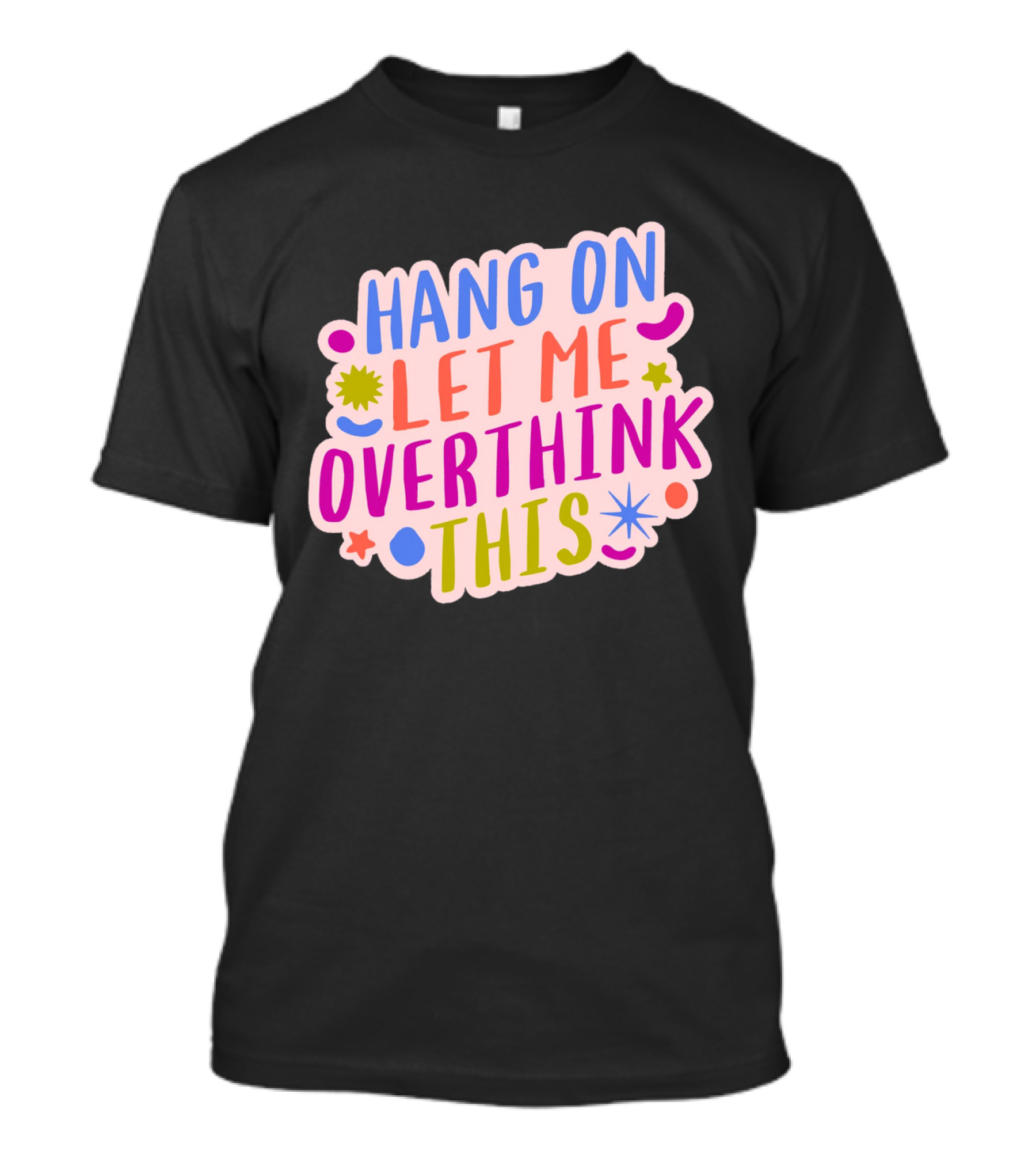 Hang On Let Me Overthink This Colorful Bold Retro Style Text With Stars And Abstract Shape Elements T-Shirt
