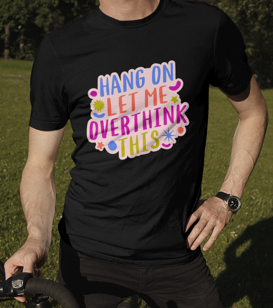 Hang On Let Me Overthink This Colorful Bold Retro Style Text With Stars And Abstract Shape Elements T-Shirt