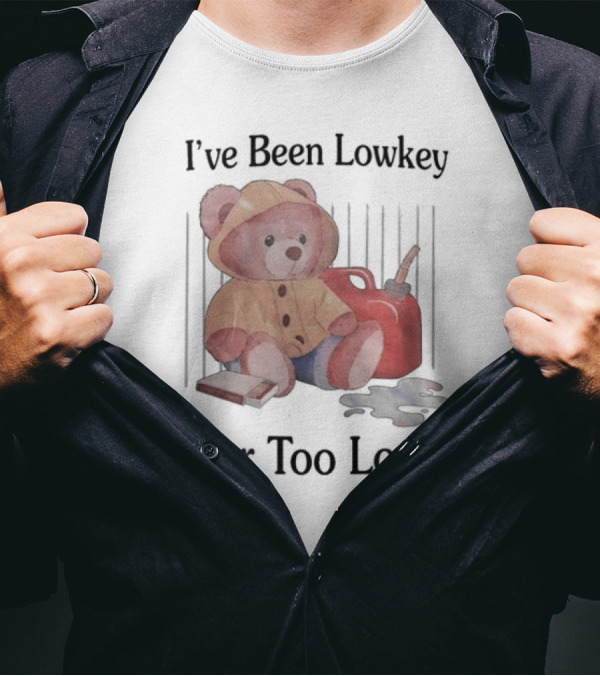 I’ve Been Lowkey For Too Long Teddy Bear Yellow Hoodie And Red Gas Can T-Shirt