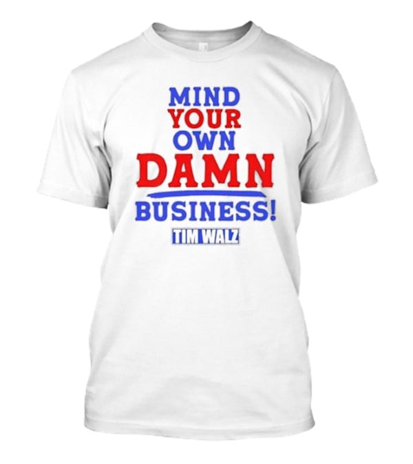 Mind Your Own Damn Business Tim Walz VP T-Shirt