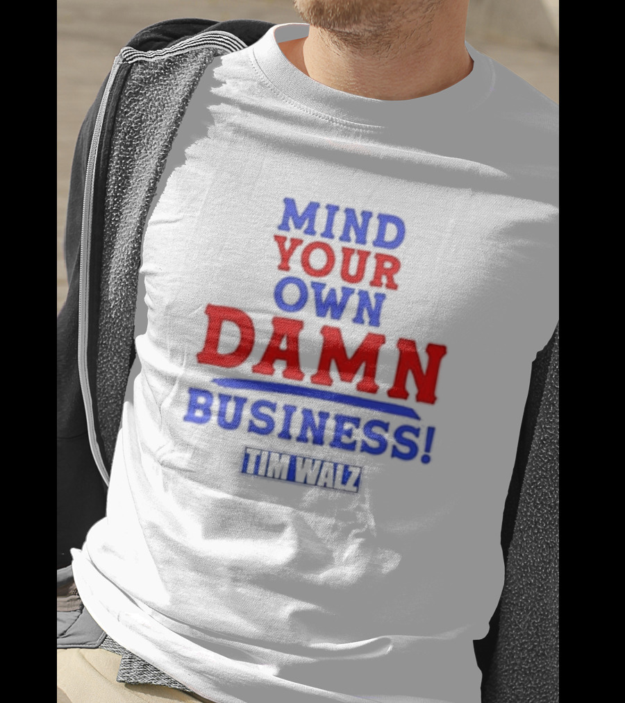 Mind Your Own Damn Business Tim Walz VP T-Shirt