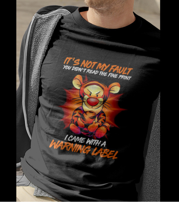 Tigger It’s Not My Fault You Didn’t Read The Fine Print I Came With A Warning Label T-Shirt