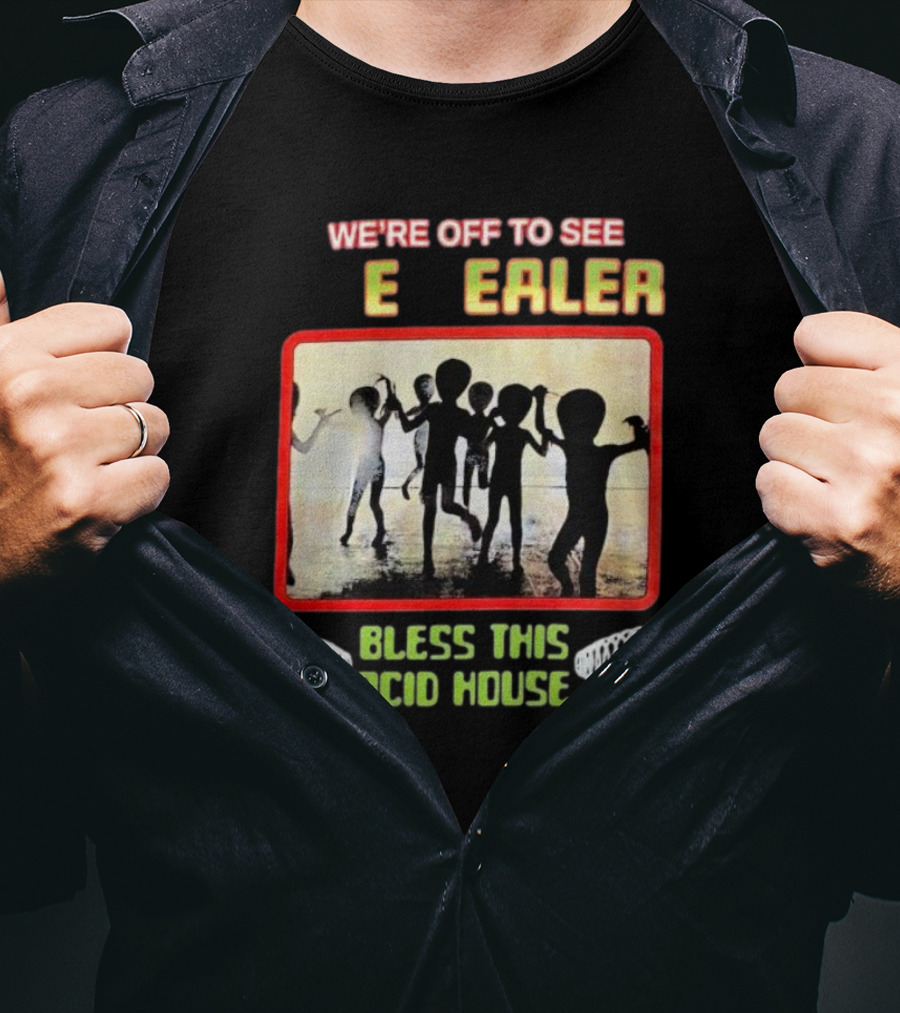 We're Off To See E Dealer Bless This Acid House Dancing Alien T-Shirt