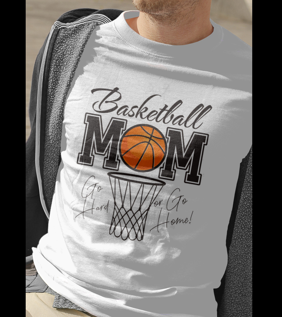 Basketball Mom Go Hard Or Go Home Mother's Day T-Shirt