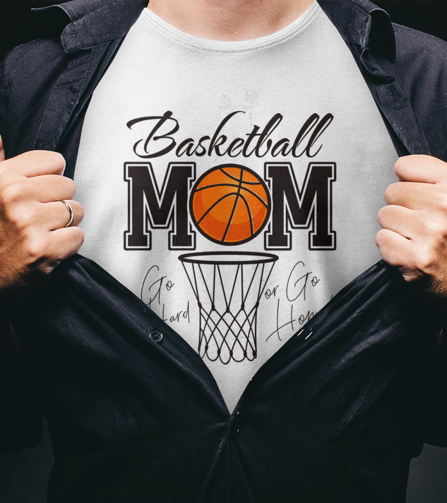 Basketball Mom Go Hard Or Go Home Mother's Day T-Shirt