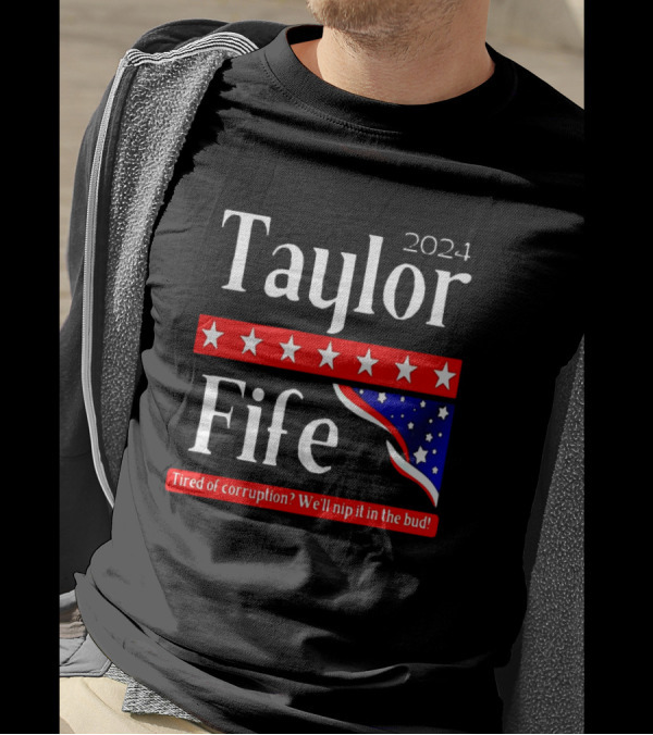 Taylor Fife 2024 Tired Of Corruption We'll Nip It In The Bud T-Shirt