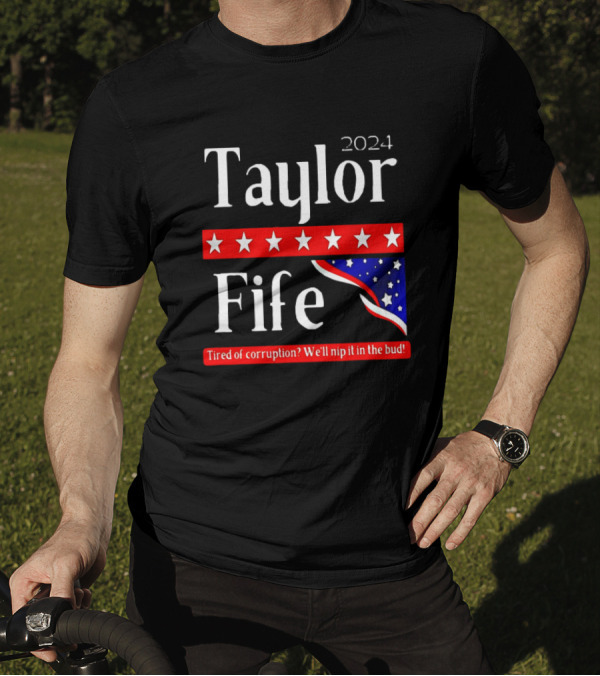 Taylor Fife 2024 Tired Of Corruption We'll Nip It In The Bud T-Shirt