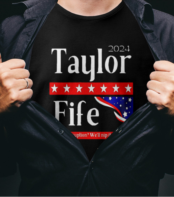 Taylor Fife 2024 Tired Of Corruption We'll Nip It In The Bud T-Shirt