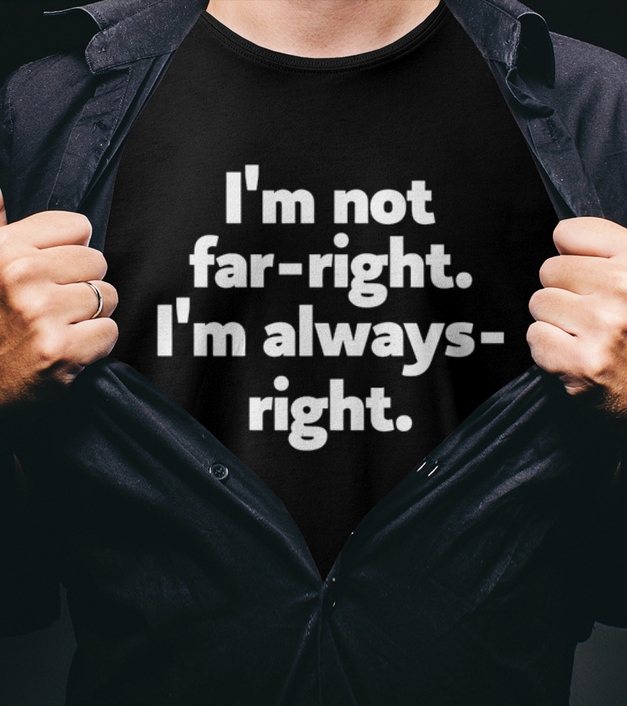 I'm Not Far-right I'm Always-right T-Shirt