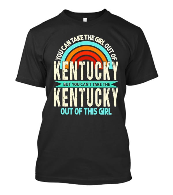 You Can Take The Girl Out Of Kentucky But You Can’t Take The Kentucky Out Of This Girl Rainbow Retro T-Shirt