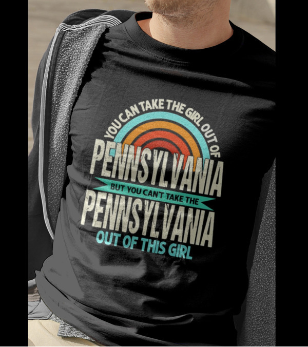 You Can Take The Girl Out Of Pennsylvania But You Can’t Take The Pennsylvania Out Of This Girl Rainbow T-Shirt